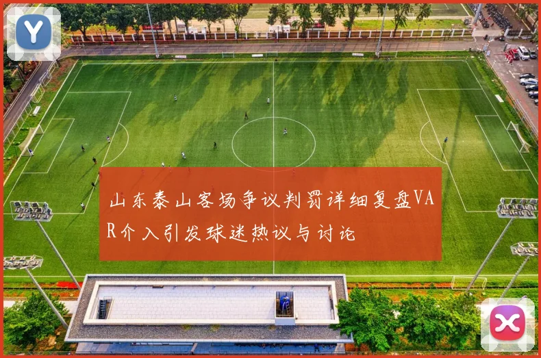 山东泰山客场争议判罚详细复盘VAR介入引发球迷热议与讨论