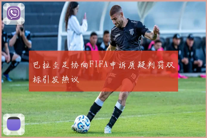 巴拉圭足协向FIFA申诉质疑判罚双标引发热议