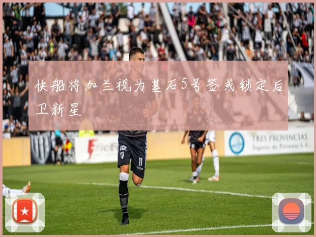 快船将加兰视为基石5号签或锁定后卫新星